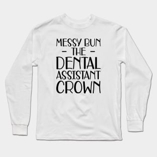 Dental Assistant - Messy Bun the dental assistant crown Long Sleeve T-Shirt